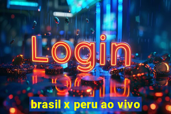 brasil x peru ao vivo